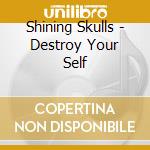 Shining Skulls - Destroy Your Self cd