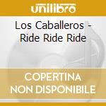 Los Caballeros - Ride Ride Ride cd