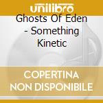 Ghosts Of Eden - Something Kinetic