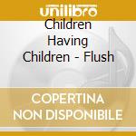 Children Having Children - Flush