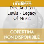Dick And Ian Lewis - Legacy Of Music cd