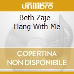 Beth Zaje - Hang With Me cd musicale di Beth Zaje