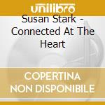 Susan Stark - Connected At The Heart cd musicale di Susan Stark