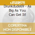 Drunkdude69 - As Big As You Can Get It! cd