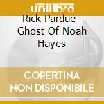 Rick Pardue - Ghost Of Noah Hayes cd