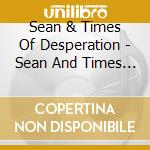 Sean & Times Of Desperation - Sean And Times Of Desperation Split Album cd musicale di Sean & Times Of Desperation