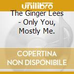 The Ginger Lees - Only You, Mostly Me. cd
