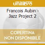Francois Aubin - Jazz Project 2 cd