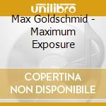 Max Goldschmid - Maximum Exposure cd musicale di Max Goldschmid