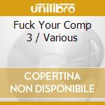 Fuck Your Comp 3 / Various cd