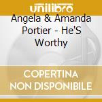 Angela & Amanda Portier - He'S Worthy
