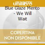Blue Glaze Mento - We Will Wait cd