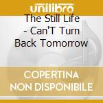The Still Life - Can'T Turn Back Tomorrow cd