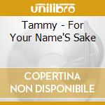 Tammy - For Your Name'S Sake cd musicale di Tammy