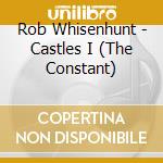 Rob Whisenhunt - Castles I (The Constant) cd