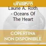 Laurie A. Roth - Oceans Of The Heart cd