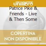 Patrice Pike & Friends - Live & Then Some cd musicale di Patrice Pike & Friends