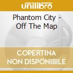 Phantom City - Off The Map cd