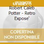 Robert Caleb Potter - Retro Expose' cd musicale di Robert Caleb Potter