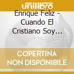 Enrique Feliz - Cuando El Cristiano Soy Yo! cd musicale di Enrique Feliz