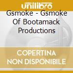 Gsmoke - Gsmoke Of Bootamack Productions cd