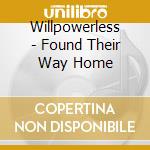 Willpowerless - Found Their Way Home cd musicale di Willpowerless
