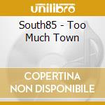 South85 - Too Much Town cd musicale di South85