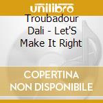 Troubadour Dali - Let'S Make It Right cd