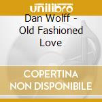 Dan Wolff - Old Fashioned Love cd