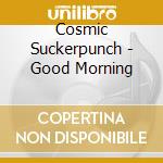 Cosmic Suckerpunch - Good Morning cd