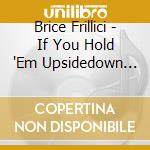 Brice Frillici - If You Hold 'Em Upsidedown Their Heads Explode cd