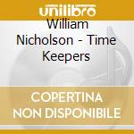 William Nicholson - Time Keepers cd musicale di William Nicholson