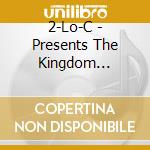 2-Lo-C - Presents The Kingdom Assignment Mixtape cd musicale di 2