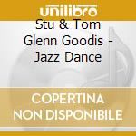 Stu & Tom Glenn Goodis - Jazz Dance cd