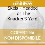 Skels - Headed For The Knacker'S Yard cd musicale di Skels