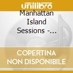 Manhattan Island Sessions - Manhattan Island Sessions cd musicale di Manhattan Island Sessions