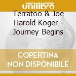 Terratoo & Joe Harold Koger - Journey Begins cd musicale di Terratoo & Joe Harold Koger