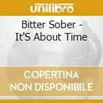 Bitter Sober - It'S About Time cd musicale di Bitter Sober