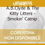 A.B.Clyde & The Kitty Litters - Smokin' Catnip cd musicale di A.B.Clyde & The Kitty Litters