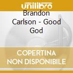 Brandon Carlson - Good God cd