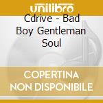 Cdrive - Bad Boy Gentleman Soul cd