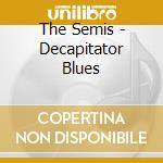 The Semis - Decapitator Blues cd