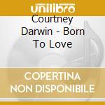 Courtney Darwin - Born To Love cd