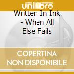 Written In Ink - When All Else Fails cd