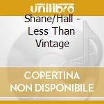 Shane/Hall - Less Than Vintage cd