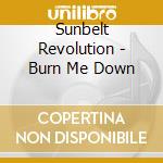 Sunbelt Revolution - Burn Me Down cd