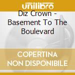 Diz Crown - Basement To The Boulevard cd