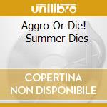 Aggro Or Die! - Summer Dies cd