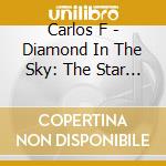 Carlos F - Diamond In The Sky: The Star Life cd musicale di Carlos F