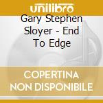 Gary Stephen Sloyer - End To Edge cd